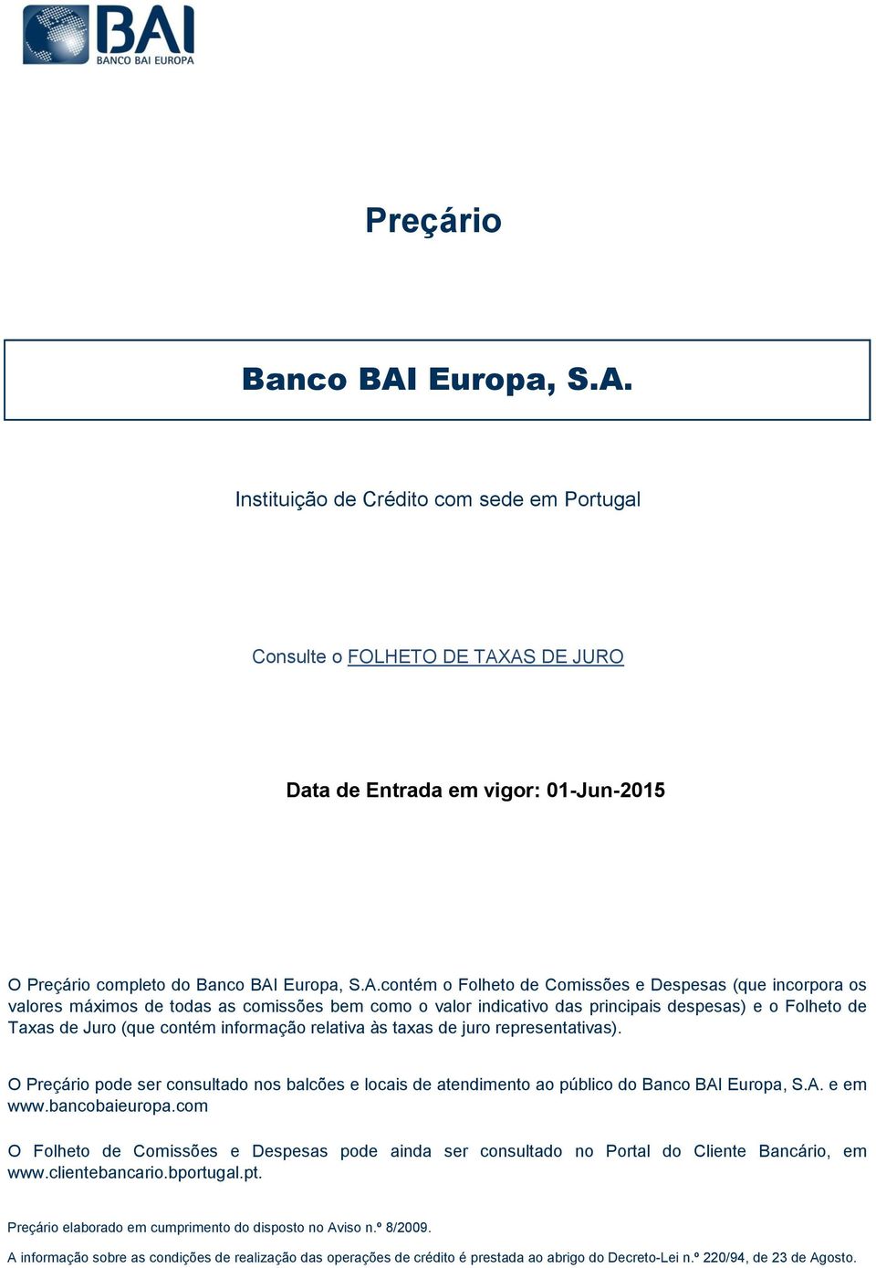 Instituição de Crédito com sede em Portugal Consulte o FOLHETO DE TAXAS DE JURO Data de Entrada em vigor: 01-Jun-2015 O Preçário completo do Banco BAI contém o Folheto de Comissões e Despesas (que