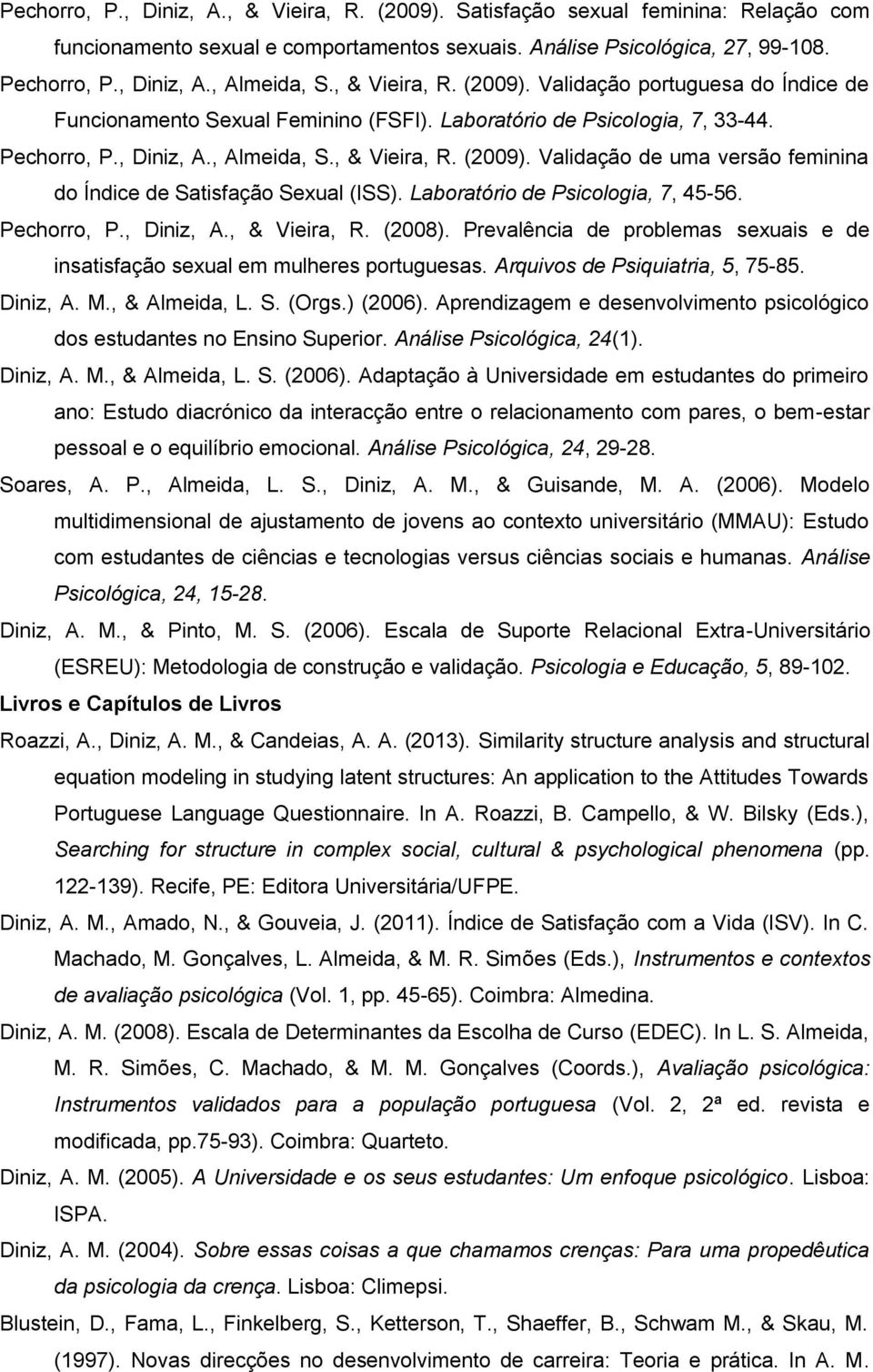 Laboratório de Psicologia, 7, 45-56. Pechorro, P., Diniz, A., & Vieira, R. (2008). Prevalência de problemas sexuais e de insatisfação sexual em mulheres portuguesas. Arquivos de Psiquiatria, 5, 75-85.