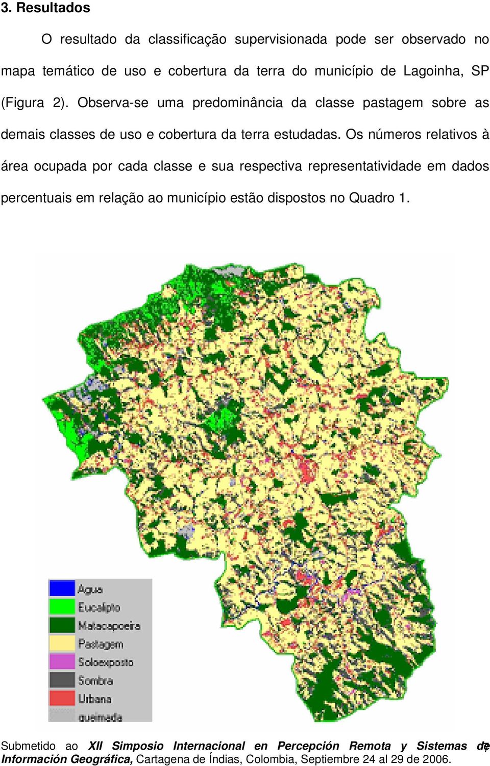 Observa-se uma predominância da classe pastagem sobre as demais classes de uso e cobertura da terra estudadas.