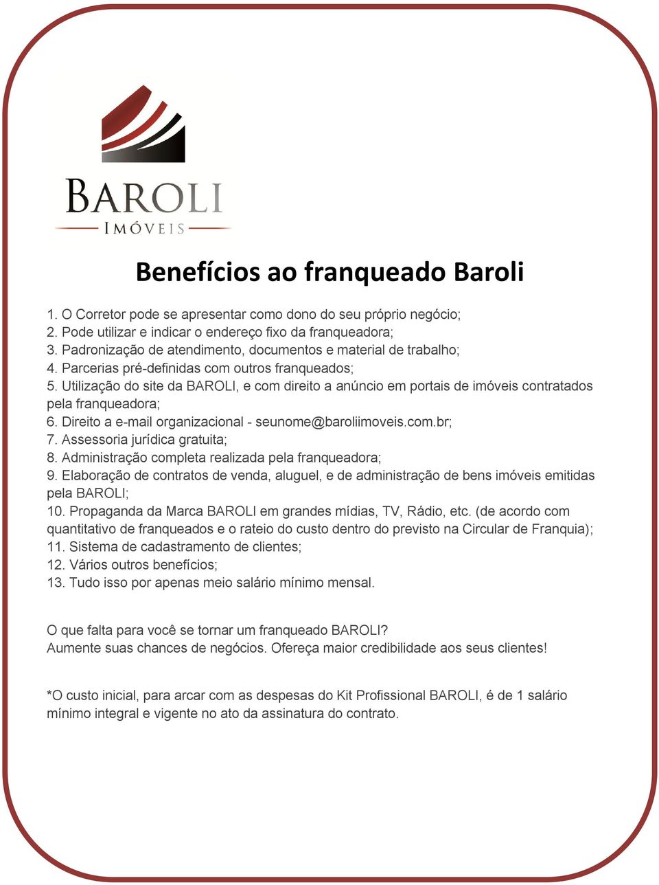 Utilização do site da BAROLI, e com direito a anúncio em portais de imóveis contratados pela franqueadora; 6. Direito a e-mail organizacional - seunome@baroliimoveis.com.br; 7.