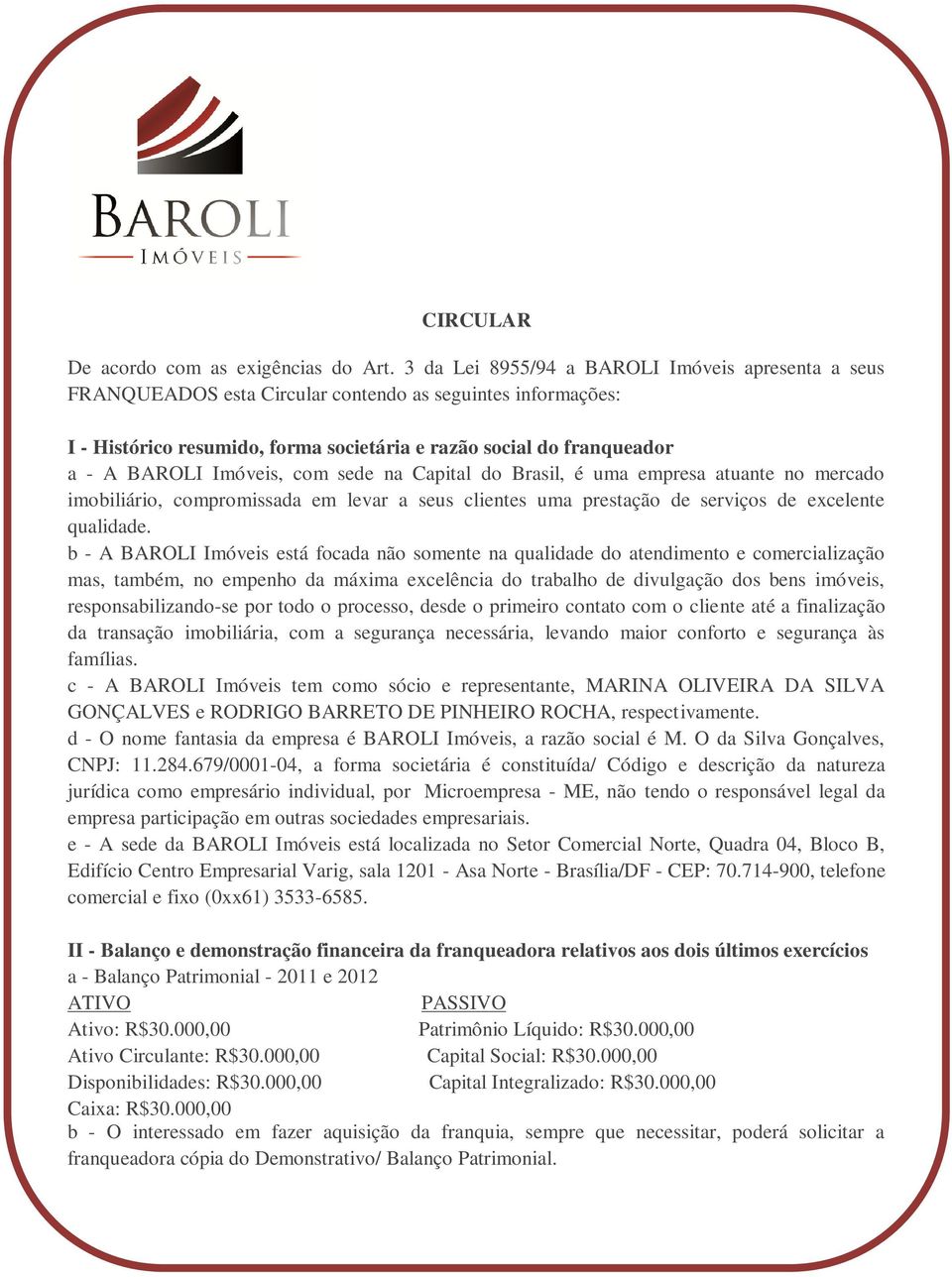 Imóveis, com sede na Capital do Brasil, é uma empresa atuante no mercado imobiliário, compromissada em levar a seus clientes uma prestação de serviços de excelente qualidade.