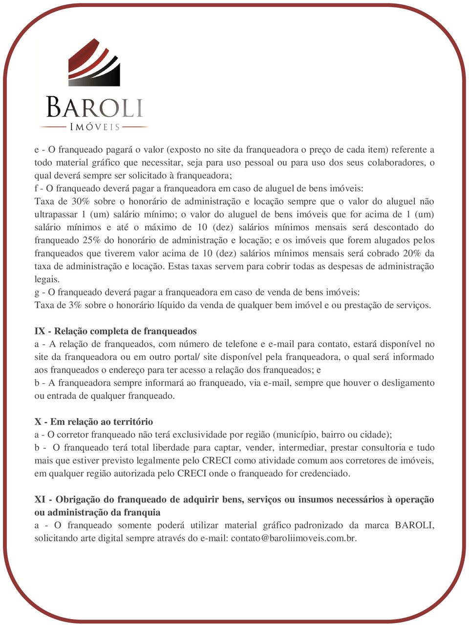 o valor do aluguel não ultrapassar 1 (um) salário mínimo; o valor do aluguel de bens imóveis que for acima de 1 (um) salário mínimos e até o máximo de 10 (dez) salários mínimos mensais será