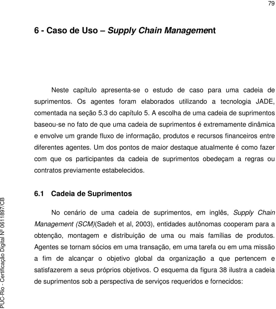 A escolha de uma cadeia de suprimentos baseou-se no fato de que uma cadeia de suprimentos é extremamente dinâmica e envolve um grande fluxo de informação, produtos e recursos financeiros entre