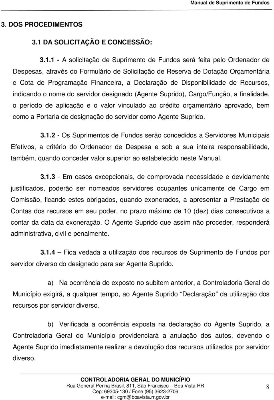 1 - A solicitação de Suprimento de Fundos será feita pelo Ordenador de Despesas, através do Formulário de Solicitação de Reserva de Dotação Orçamentária e Cota de Programação Financeira, a Declaração