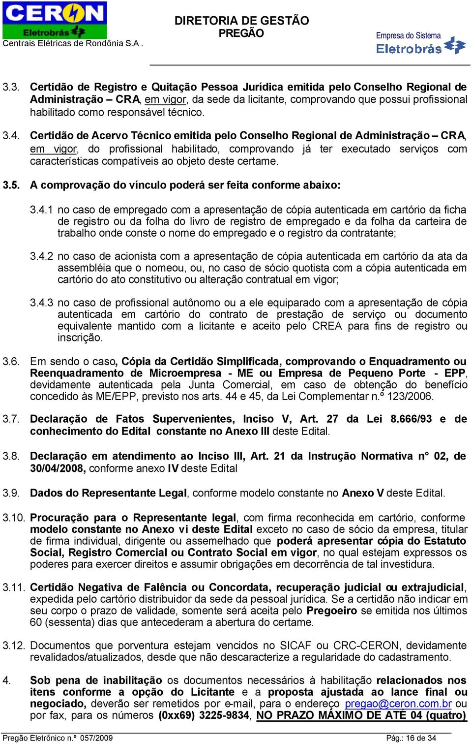 Certidão de Acervo Técnico emitida pelo Conselho Regional de Administração CRA, em vigor, do profissional habilitado, comprovando já ter executado serviços com características compatíveis ao objeto