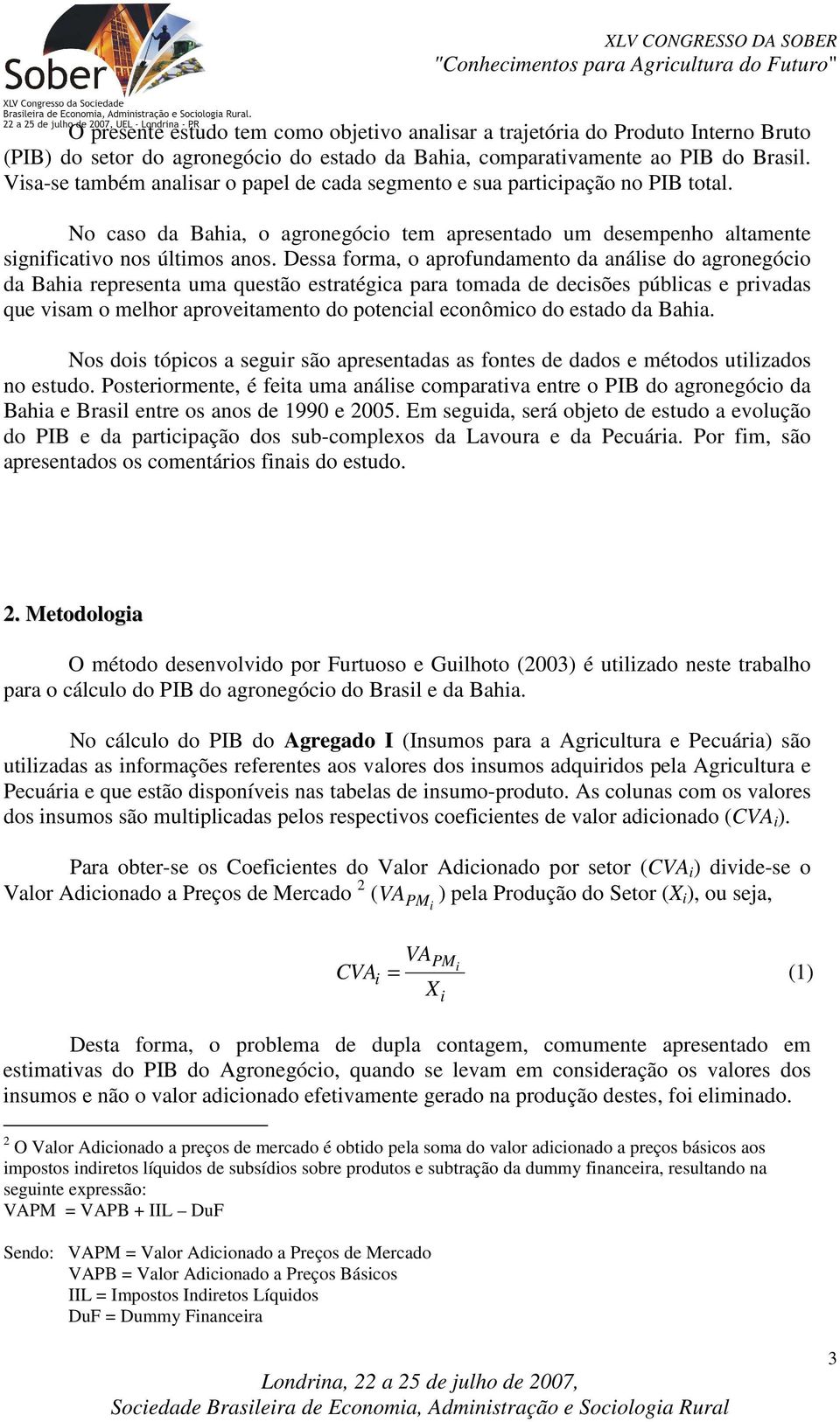 Dessa forma, o aprofundamento da análise do agronegócio da Bahia representa uma questão estratégica para tomada de decisões públicas e privadas que visam o melhor aproveitamento do potencial