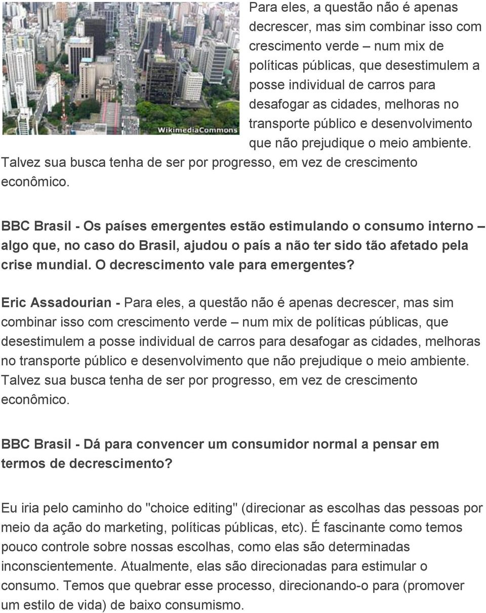 BBC Brasil - Os países emergentes estão estimulando o consumo interno algo que, no caso do Brasil, ajudou o país a não ter sido tão afetado pela crise mundial. O decrescimento vale para emergentes?