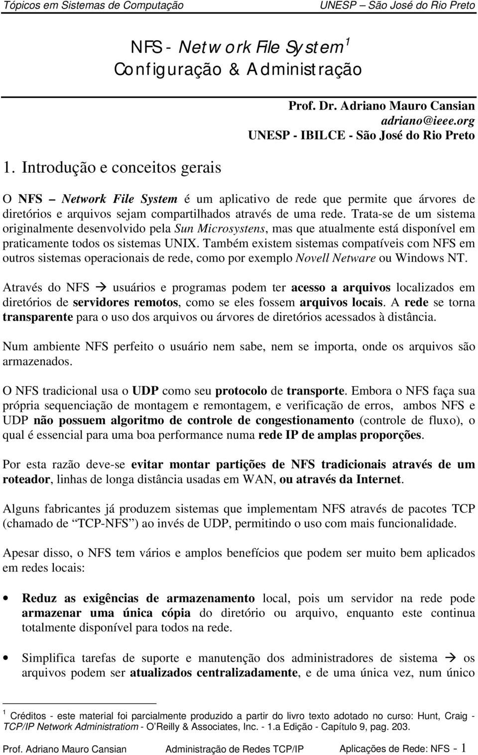 Trata-se de um sistema originalmente desenvolvido pela Sun Microsystens, mas que atualmente está disponível em praticamente todos os sistemas UNIX.