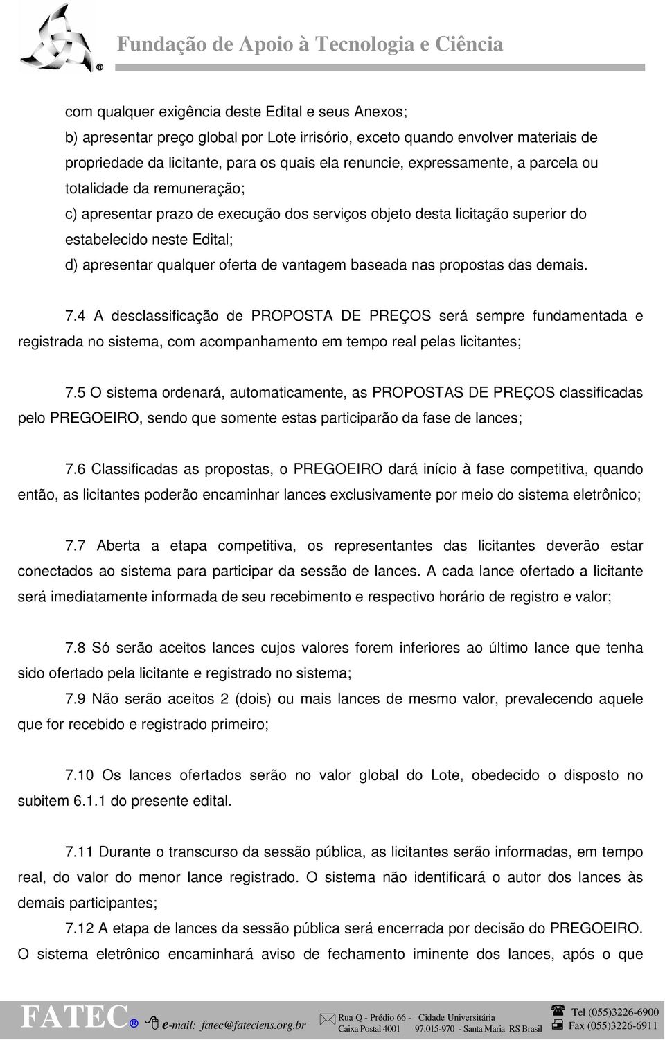 vantagem baseada nas propostas das demais. 7.4 A desclassificação de PROPOSTA DE PREÇOS será sempre fundamentada e registrada no sistema, com acompanhamento em tempo real pelas licitantes; 7.