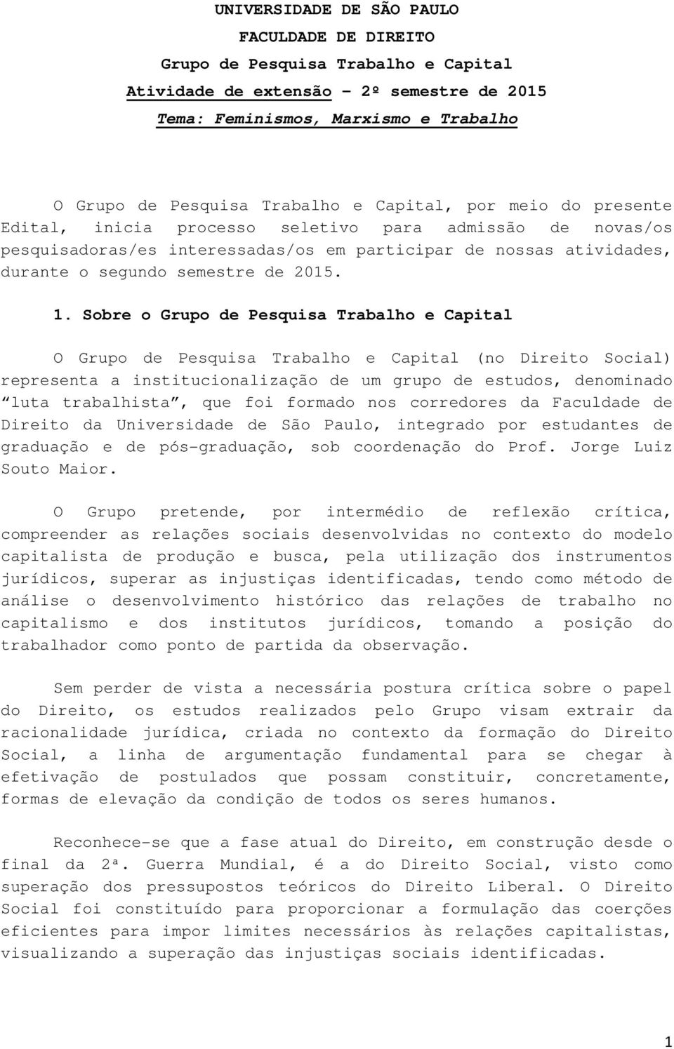 Sobre o Grupo de Pesquisa Trabalho e Capital O Grupo de Pesquisa Trabalho e Capital (no Direito Social) representa a institucionalização de um grupo de estudos, denominado luta trabalhista, que foi