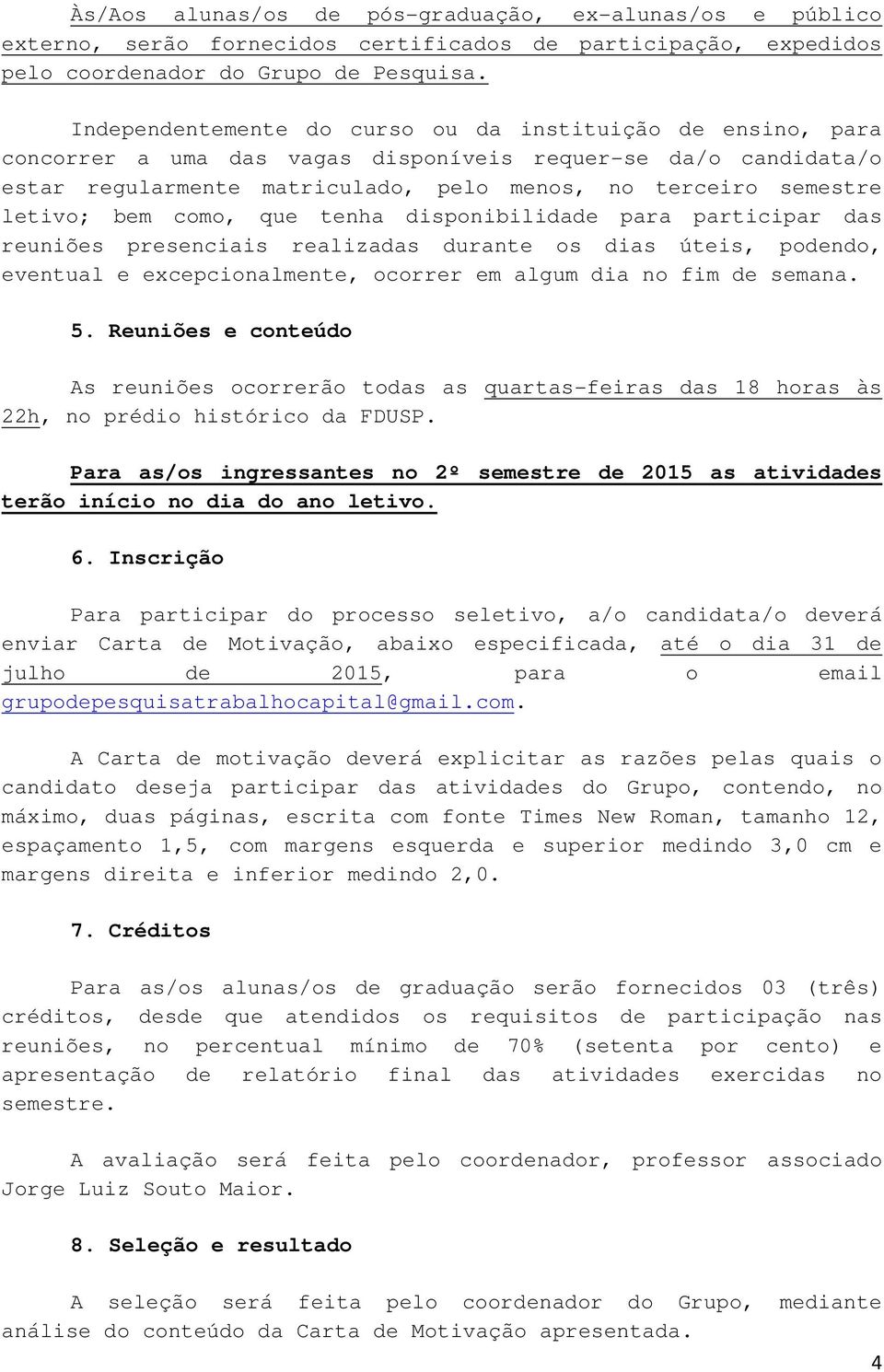 bem como, que tenha disponibilidade para participar das reuniões presenciais realizadas durante os dias úteis, podendo, eventual e excepcionalmente, ocorrer em algum dia no fim de semana. 5.