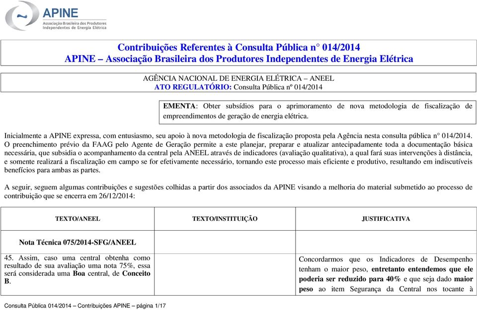 Inicialmente a APINE expressa, com entusiasmo, seu apoio à nova metodologia de fiscalização proposta pela Agência nesta consulta pública n 014/2014.