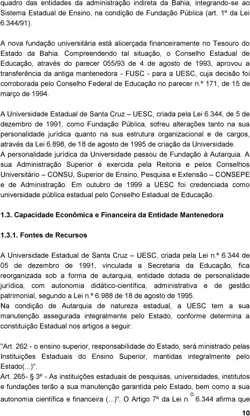 Compreendendo tal situação, o Conselho Estadual de Educação, através do parecer 055/93 de 4 de agosto de 1993, aprovou a transferência da antiga mantenedora - FUSC - para a UESC, cuja decisão foi