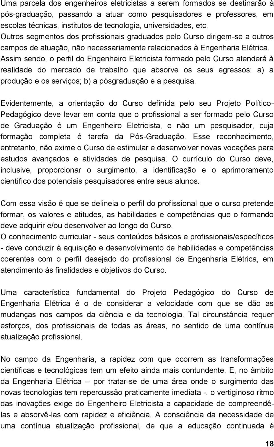 Assim sendo, o perfil do Engenheiro Eletricista formado pelo Curso atenderá à realidade do mercado de trabalho que absorve os seus egressos: a) a produção e os serviços; b) a pósgraduação e a