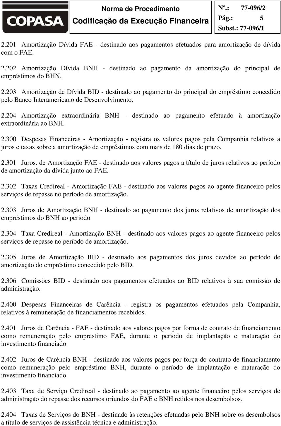 204 Amortização extraordinária BNH - destinado ao pagamento efetuado à amortização extraordinária ao BNH. 2.