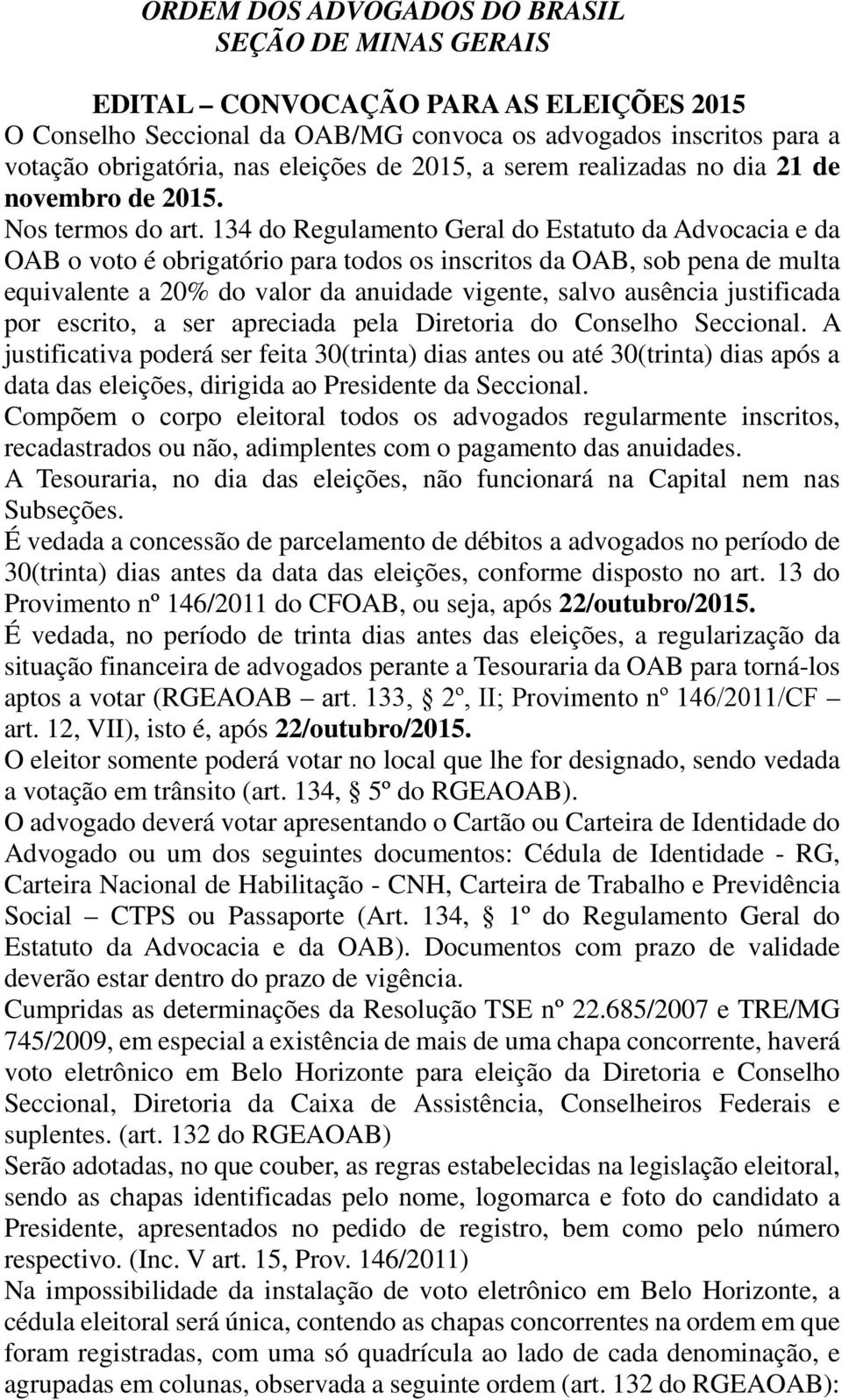 134 do Regulamento Geral do Estatuto da Advocacia e da OAB o voto é obrigatório para todos os inscritos da OAB, sob pena de multa equivalente a 20% do valor da anuidade vigente, salvo ausência