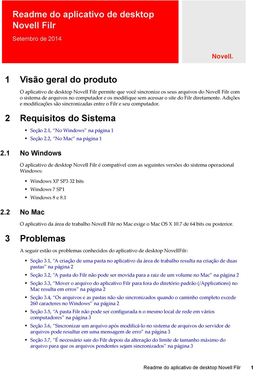 1, No Windows na página 1 Seção 2.2, No Mac na página 1 2.1 No Windows O aplicativo de desktop Novell Filr é compatível com as seguintes versões do sistema operacional Windows: 2.