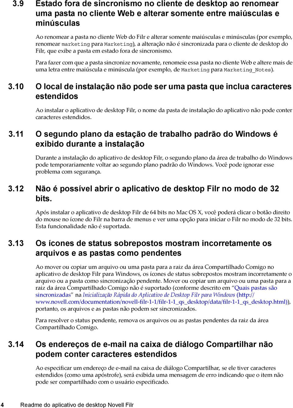 Para fazer com que a pasta sincronize novamente, renomeie essa pasta no cliente Web e altere mais de uma letra entre maiúscula e minúscula (por exemplo, de Marketing para Marketing_Notes). 3.