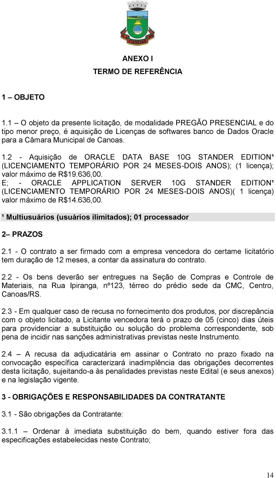 2 - Aquisição de ORACLE DATA BASE 10G STANDER EDITION¹ (LICENCIAMENTO TEMPORÁRIO POR 24 MESES-DOIS ANOS); (1 licença); valor máximo de R$19.636,00.