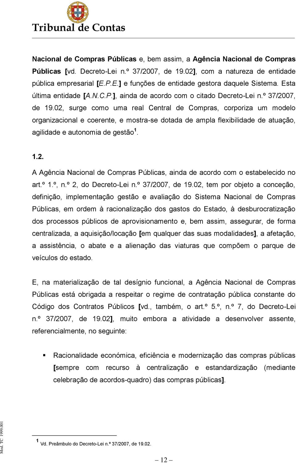 02, surge como uma real Central de Compras, corporiza um modelo organizacional e coerente, e mostra-se dotada de ampla flexibilidade de atuação, agilidade e autonomia de gestão 1. 1.2. A Agência Nacional de Compras Públicas, ainda de acordo com o estabelecido no art.