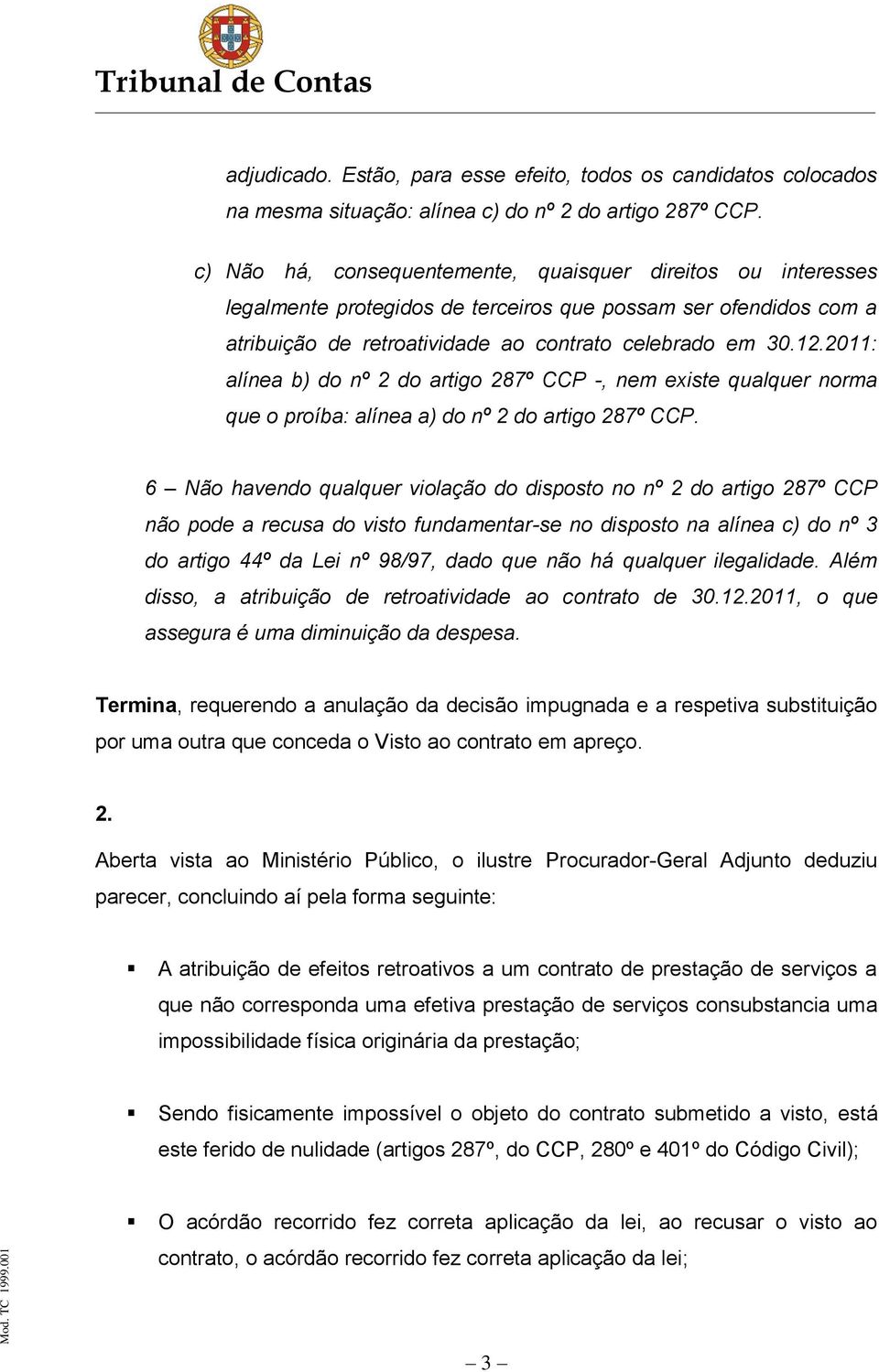 2011: alínea b) do nº 2 do artigo 287º CCP -, nem existe qualquer norma que o proíba: alínea a) do nº 2 do artigo 287º CCP.