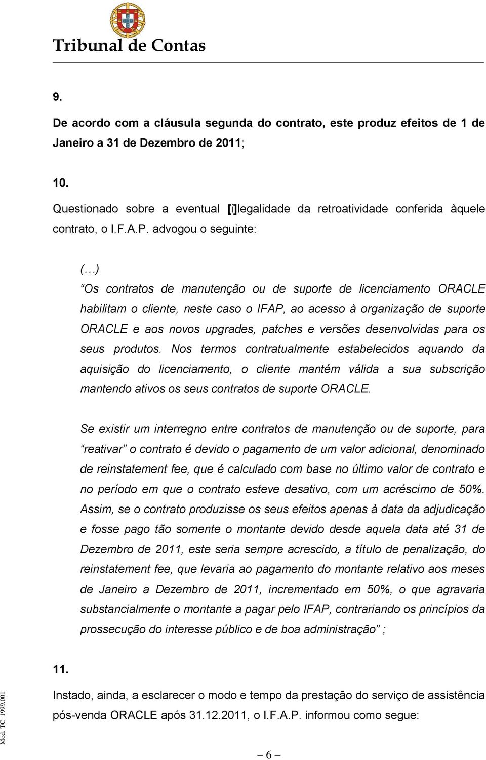 advogou o seguinte: ( ) Os contratos de manutenção ou de suporte de licenciamento ORACLE habilitam o cliente, neste caso o IFAP, ao acesso à organização de suporte ORACLE e aos novos upgrades,