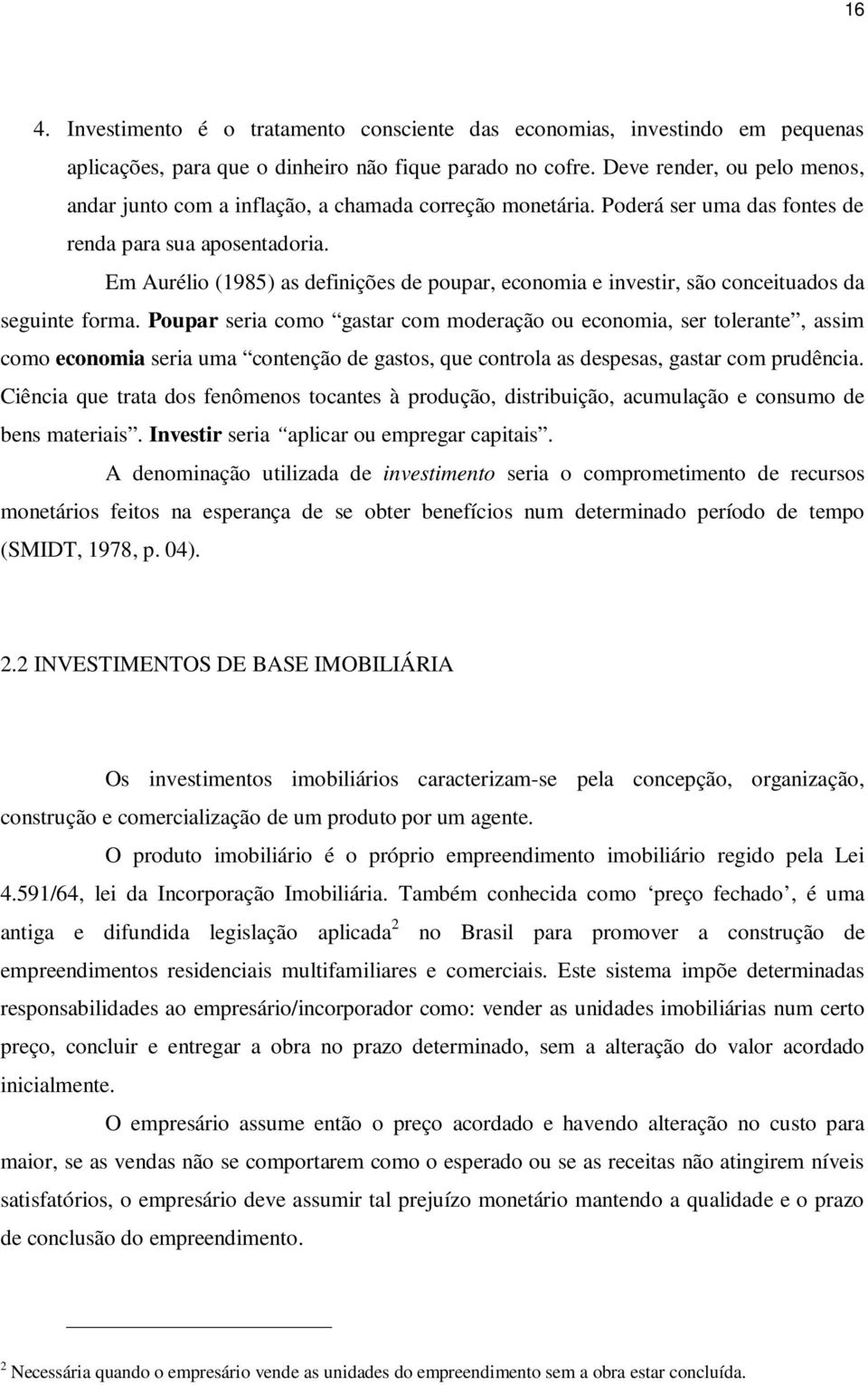 Em Aurélio (1985) as definições de poupar, economia e investir, são conceituados da seguinte forma.