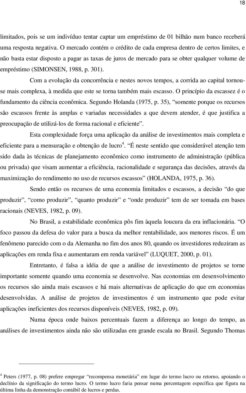 301). Com a evolução da concorrência e nestes novos tempos, a corrida ao capital tornouse mais complexa, à medida que este se torna também mais escasso.