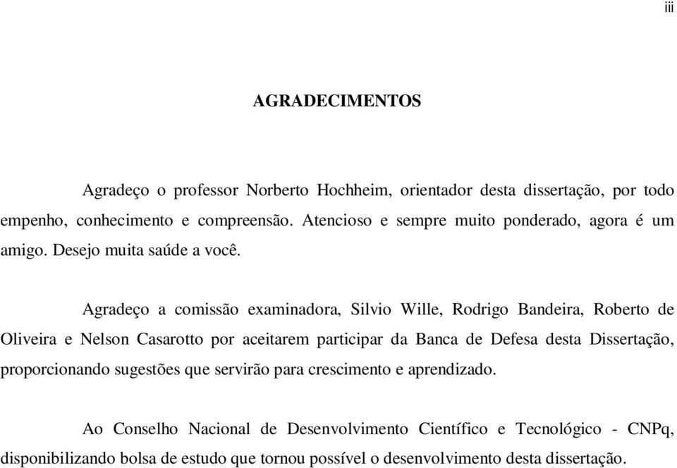 Agradeço a comissão examinadora, Silvio Wille, Rodrigo Bandeira, Roberto de Oliveira e Nelson Casarotto por aceitarem participar da Banca de Defesa desta