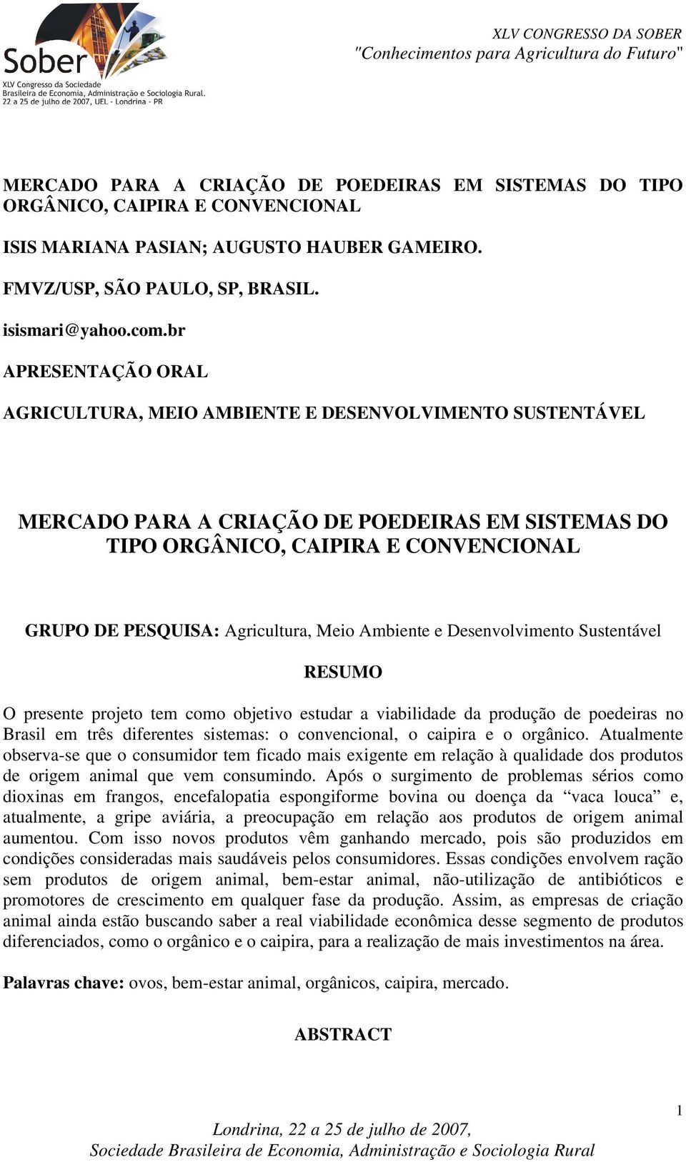 Meio Ambiente e Desenvolvimento Sustentável RESUMO O presente projeto tem como objetivo estudar a viabilidade da produção de poedeiras no Brasil em três diferentes sistemas: o convencional, o caipira