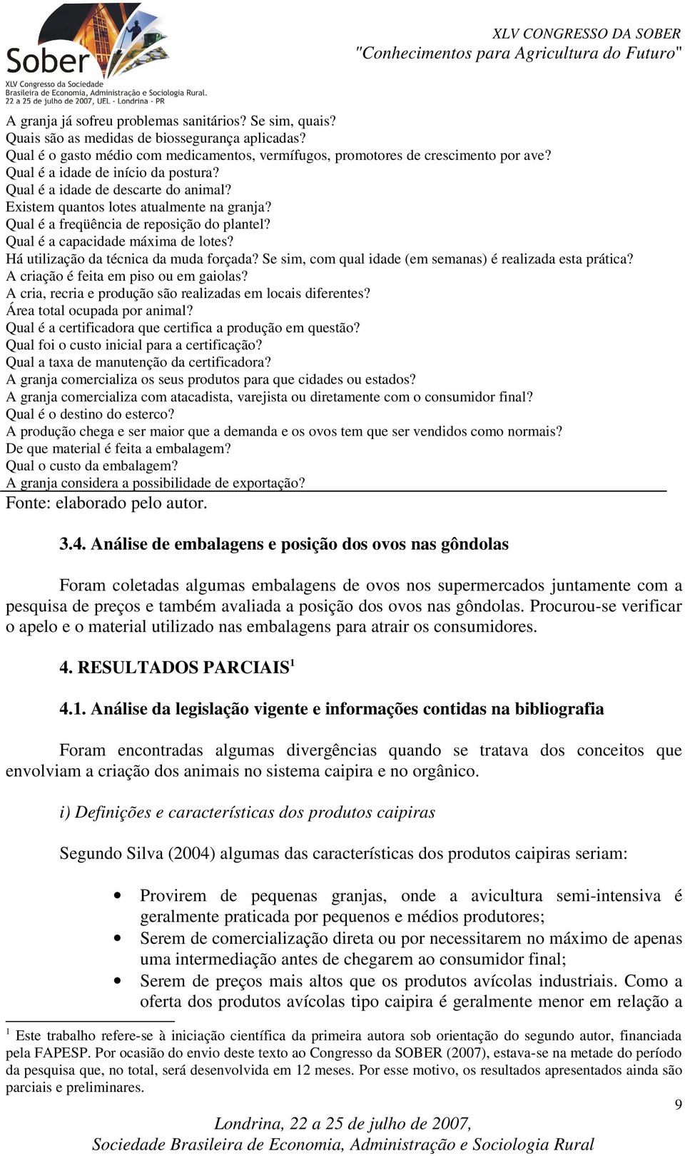 Há utilização da técnica da muda forçada? Se sim, com qual idade (em semanas) é realizada esta prática? A criação é feita em piso ou em gaiolas?