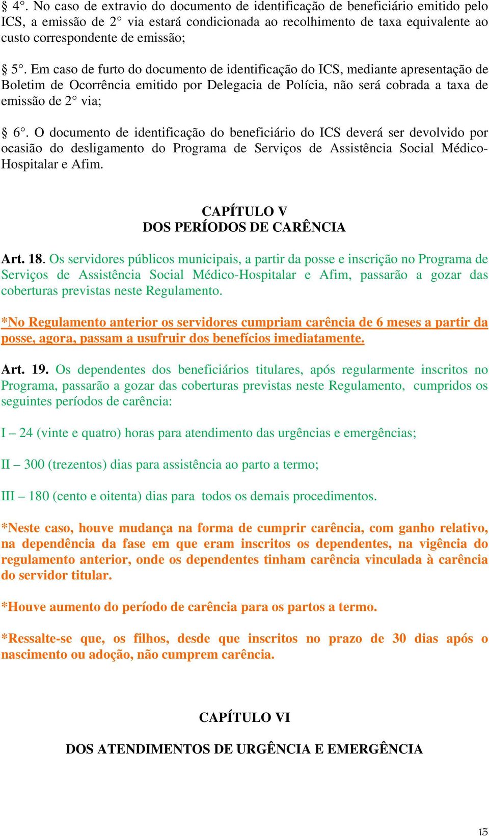 O documento de identificação do beneficiário do ICS deverá ser devolvido por ocasião do desligamento do Programa de Serviços de Assistência Social Médico- Hospitalar e Afim.