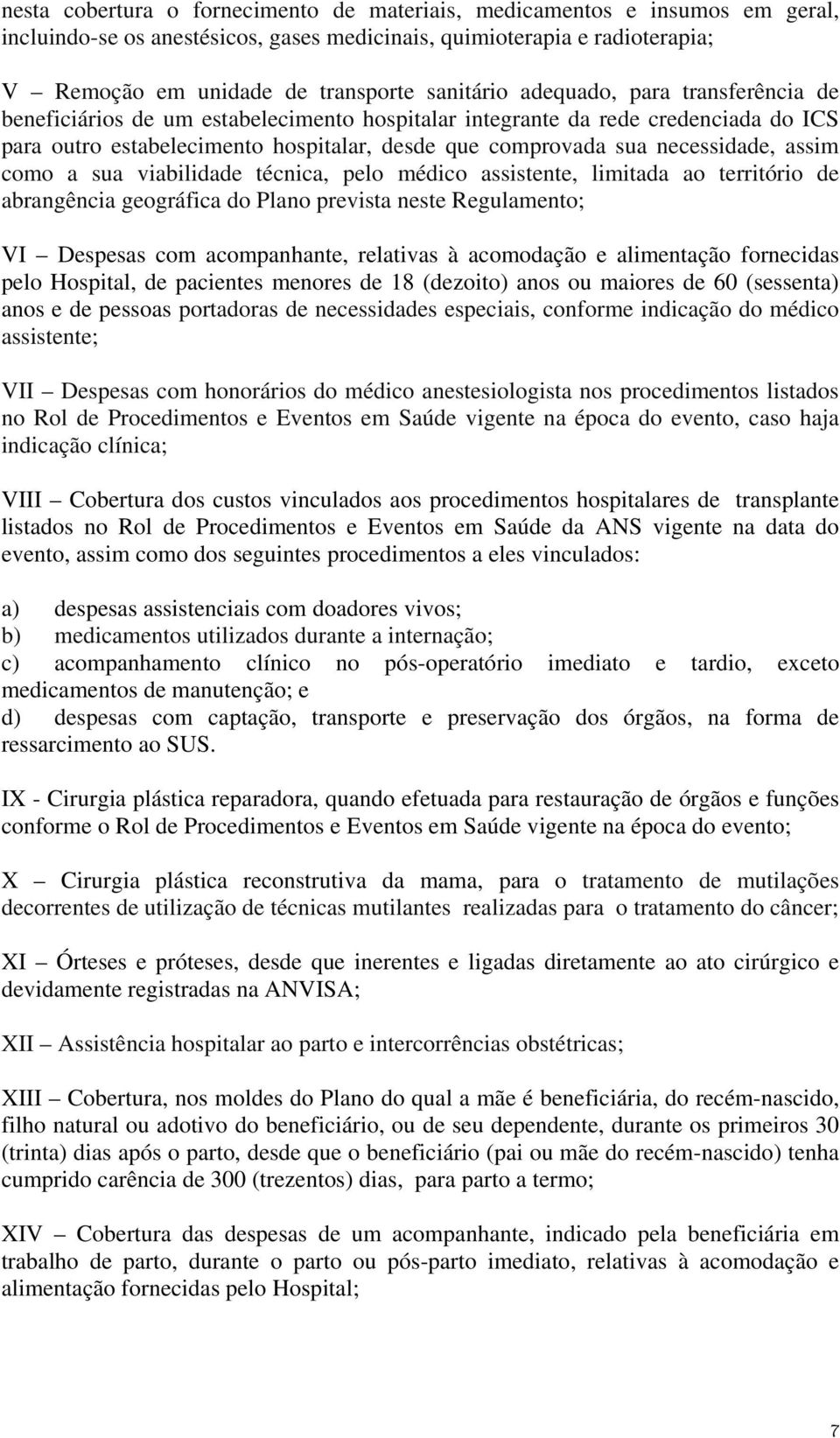 como a sua viabilidade técnica, pelo médico assistente, limitada ao território de abrangência geográfica do Plano prevista neste Regulamento; VI Despesas com acompanhante, relativas à acomodação e