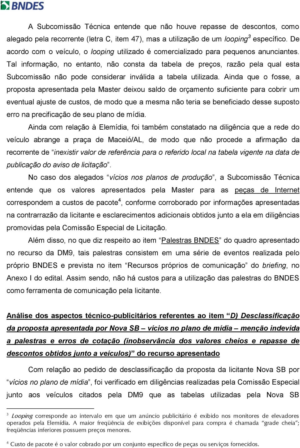 Tal informação, no entanto, não consta da tabela de preços, razão pela qual esta Subcomissão não pode considerar inválida a tabela utilizada.