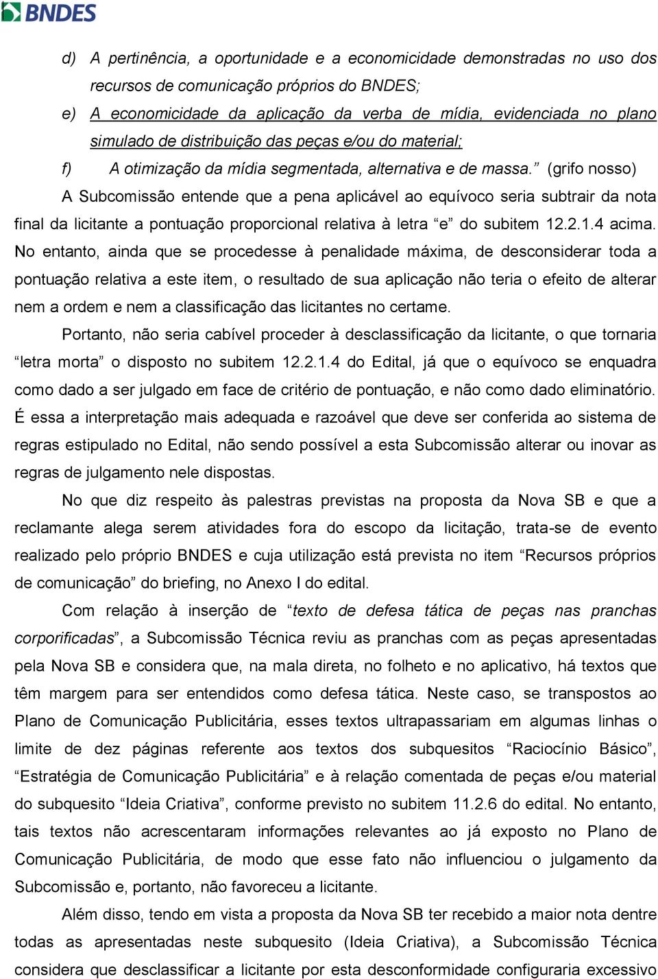 (grifo nosso) A Subcomissão entende que a pena aplicável ao equívoco seria subtrair da nota final da licitante a pontuação proporcional relativa à letra e do subitem 12.2.1.4 acima.