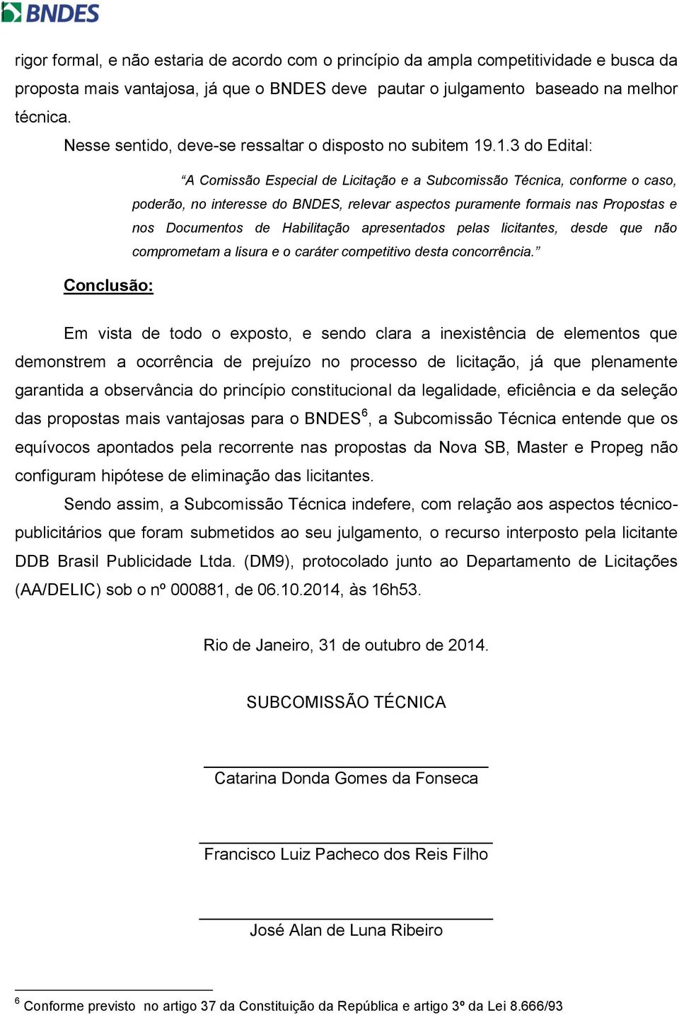 .1.3 do Edital: Conclusão: A Comissão Especial de Licitação e a Subcomissão Técnica, conforme o caso, poderão, no interesse do BNDES, relevar aspectos puramente formais nas Propostas e nos Documentos