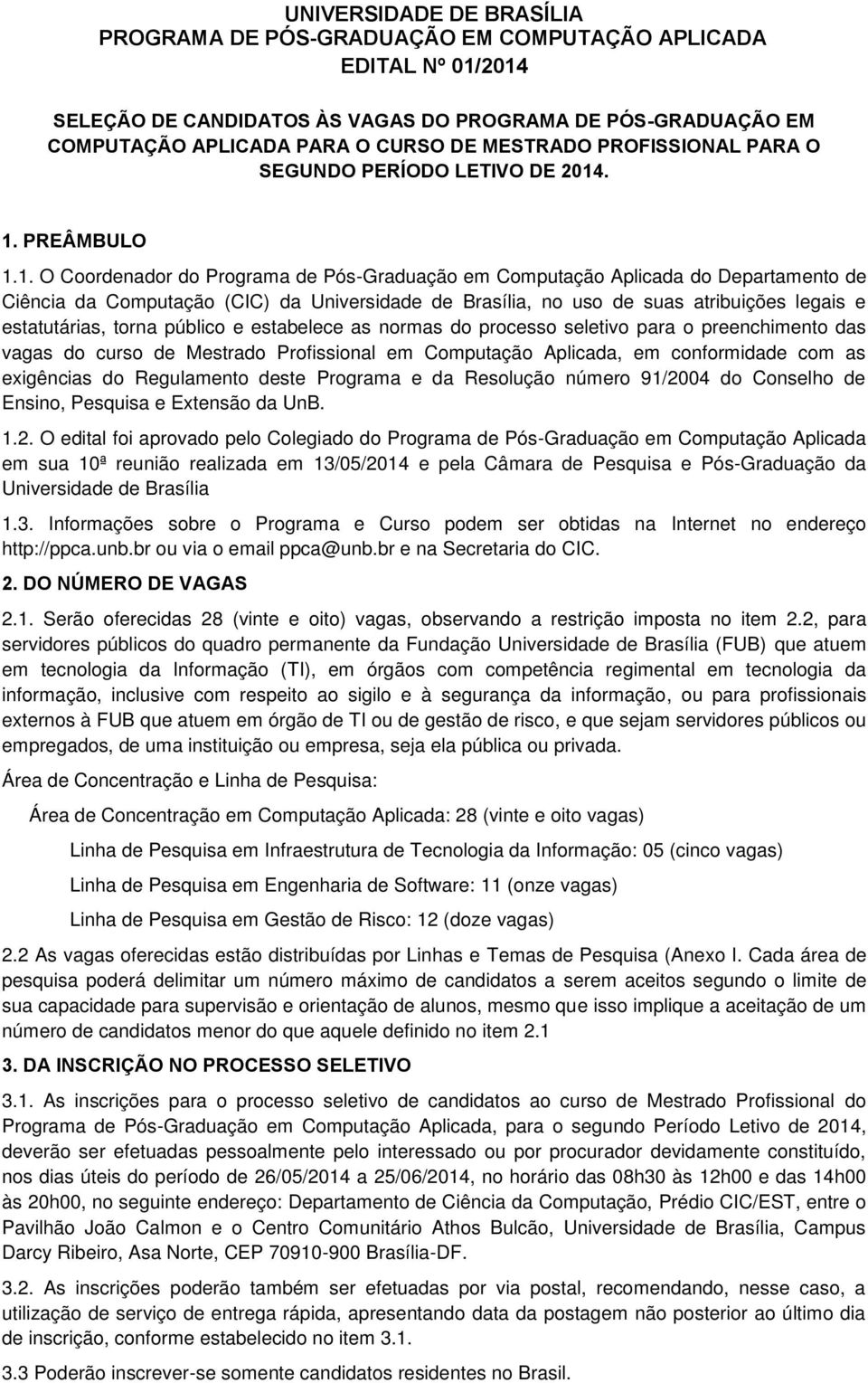 trna públic e estabelece as nrmas d prcess seletiv para preenchiment das vagas d curs de Mestrad Prfissinal em Cmputaçã Aplicada, em cnfrmidade cm as exigências d Regulament deste Prgrama e da