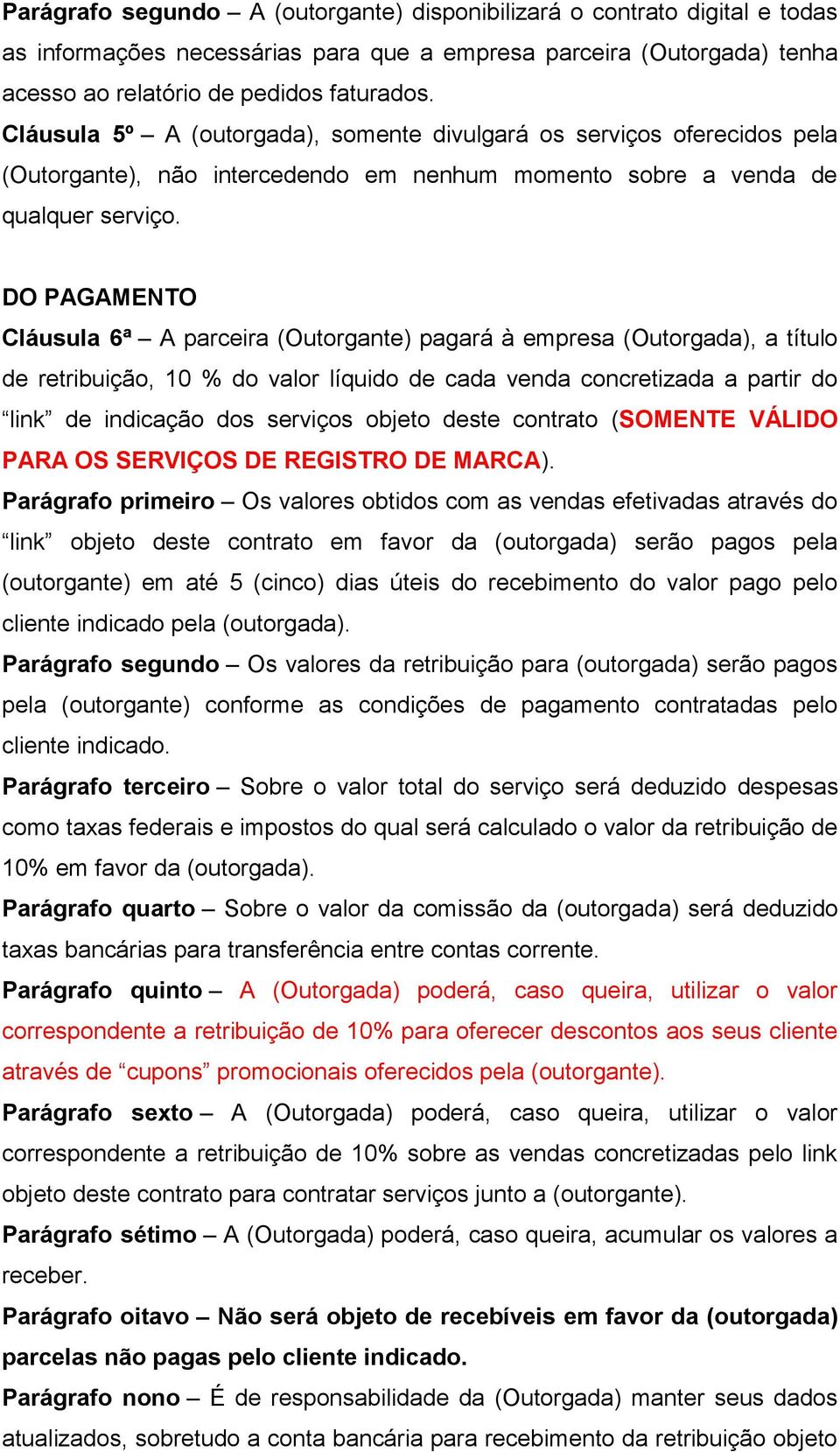 DO PAGAMENTO Cláusula 6ª A parceira (Outorgante) pagará à empresa (Outorgada), a título de retribuição, 10 % do valor líquido de cada venda concretizada a partir do link de indicação dos serviços