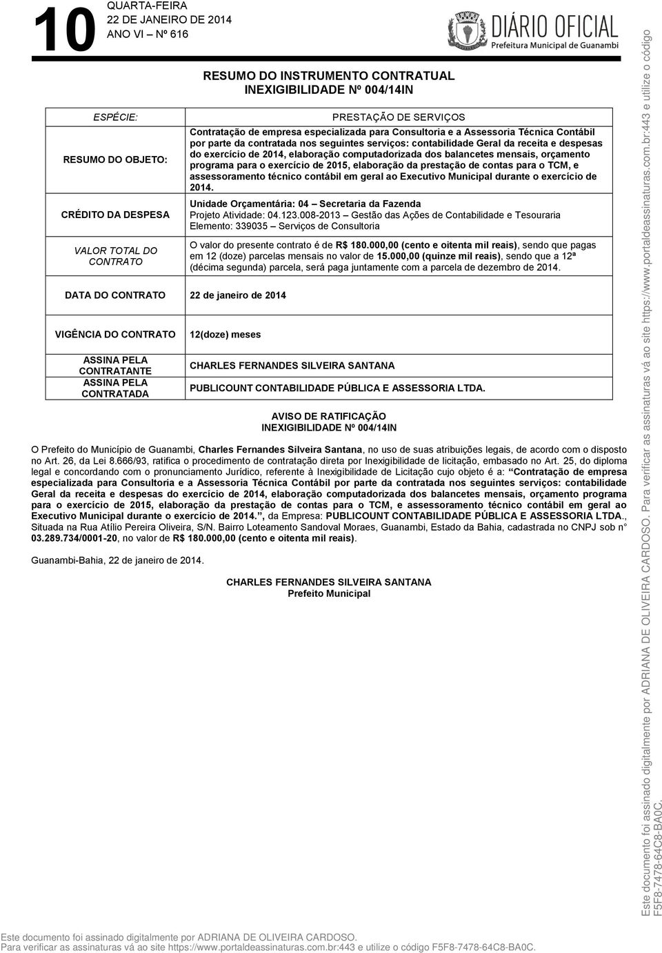 serviços: contabilidade Geral da receita e despesas do exercício de 2014, elaboração computadorizada dos balancetes mensais, orçamento programa para o exercício de 2015, elaboração da prestação de