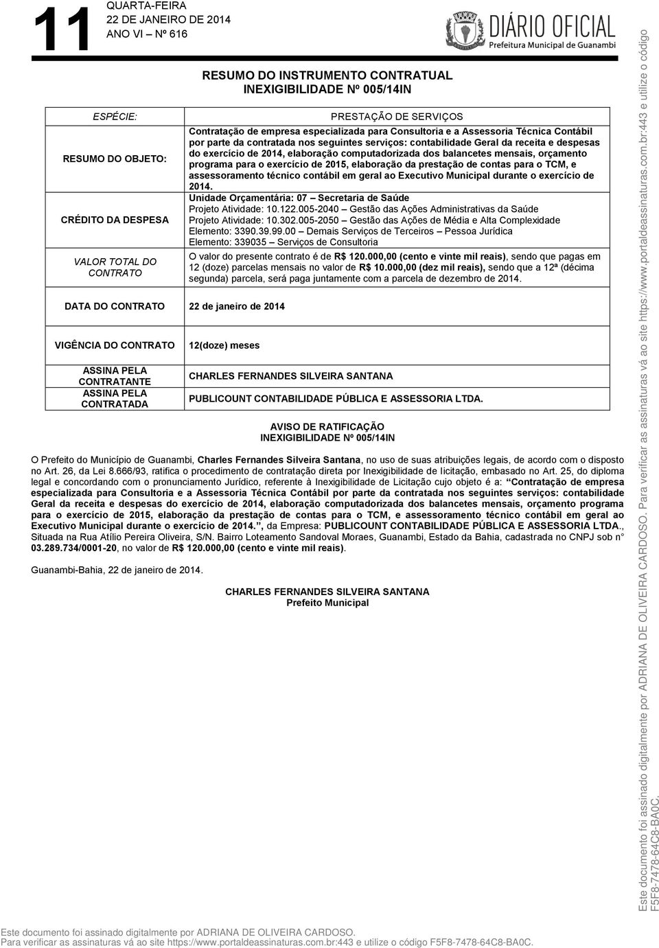 serviços: contabilidade Geral da receita e despesas do exercício de 2014, elaboração computadorizada dos balancetes mensais, orçamento programa para o exercício de 2015, elaboração da prestação de