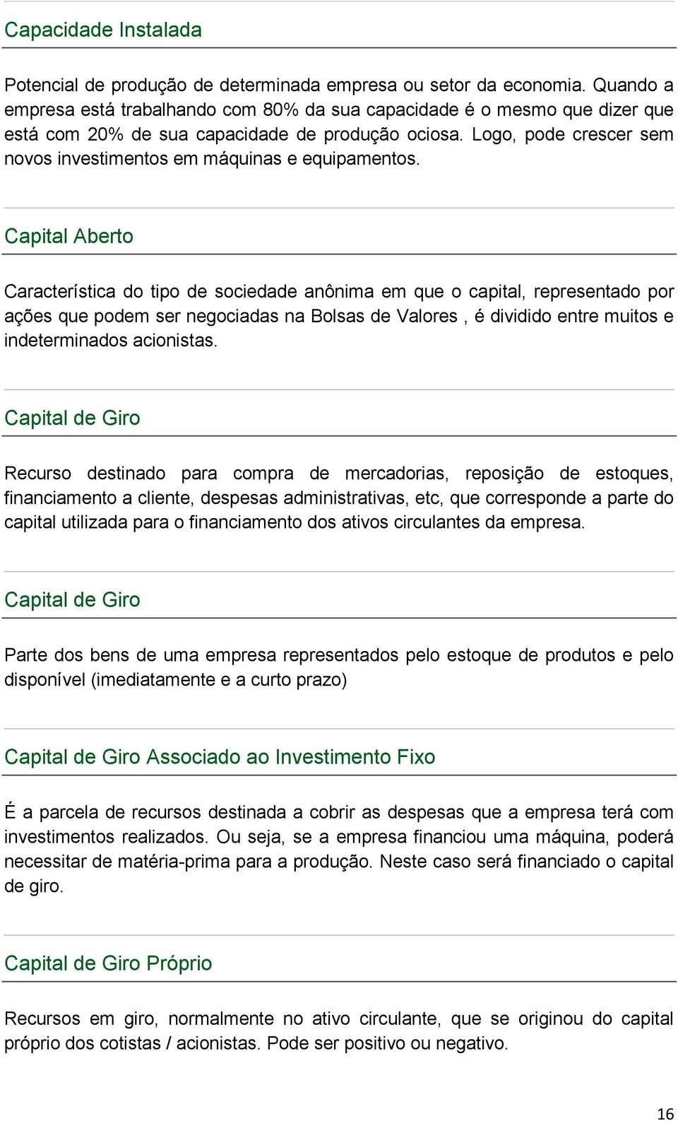 Logo, pode crescer sem novos investimentos em máquinas e equipamentos.