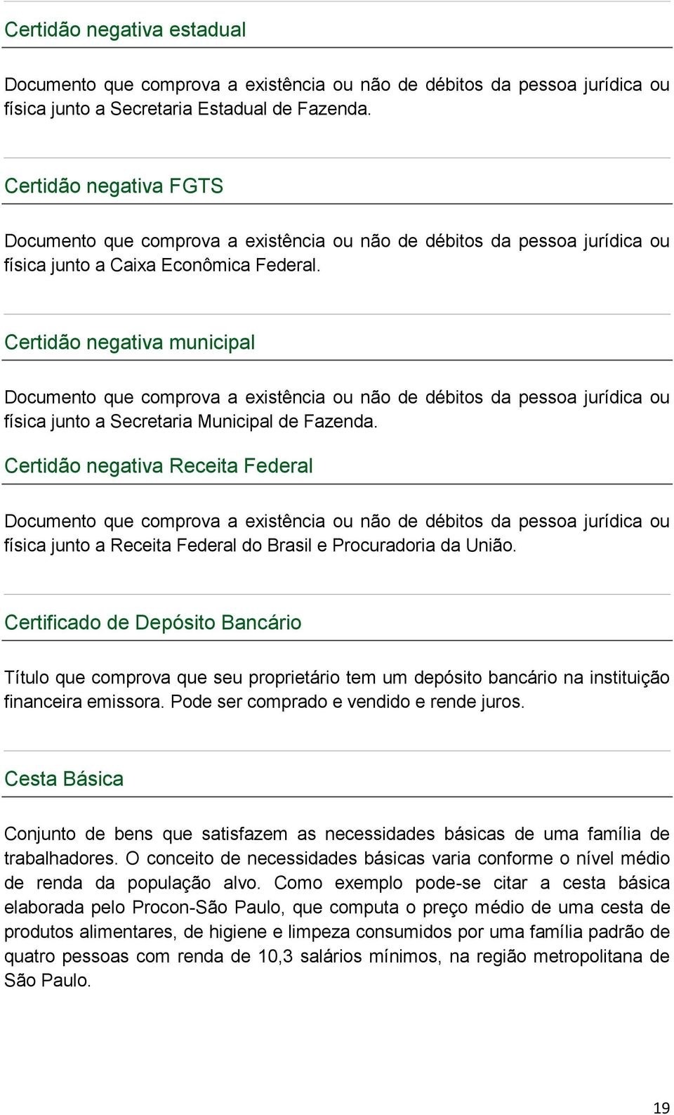 Certidão negativa municipal Documento que comprova a existência ou não de débitos da pessoa jurídica ou física junto a Secretaria Municipal de Fazenda.