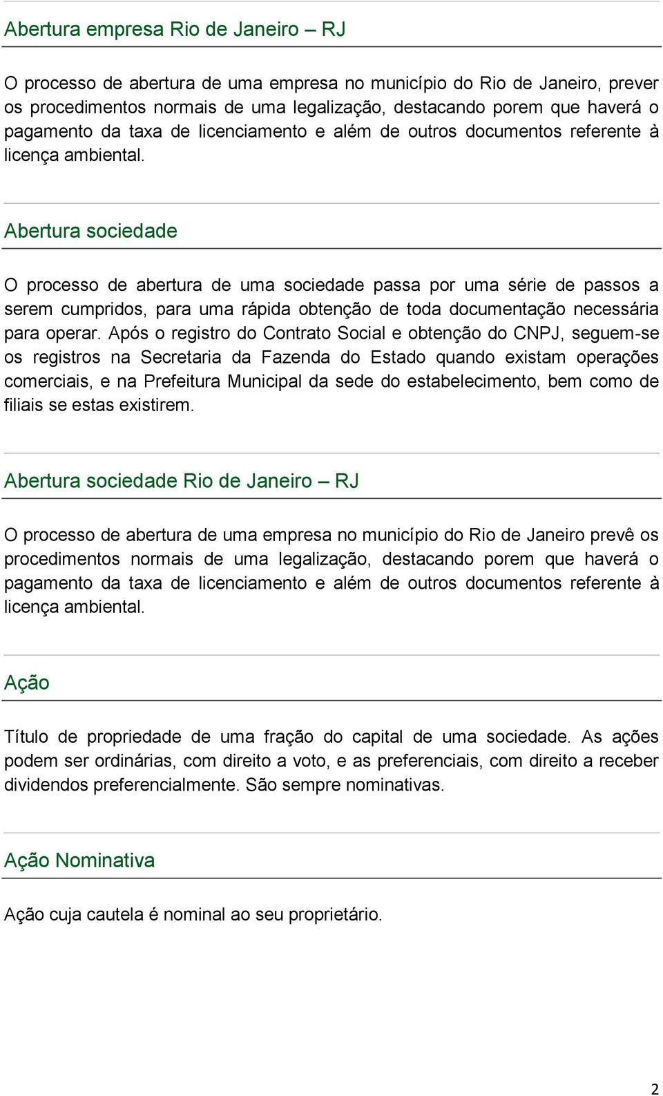 Abertura sociedade O processo de abertura de uma sociedade passa por uma série de passos a serem cumpridos, para uma rápida obtenção de toda documentação necessária para operar.