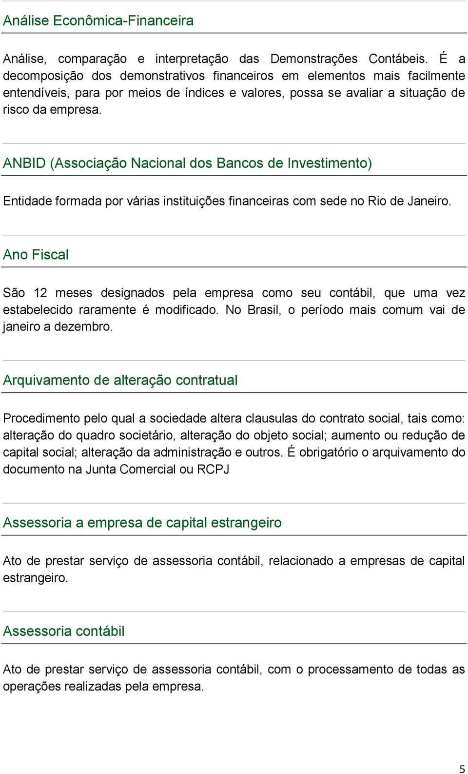 ANBID (Associação Nacional dos Bancos de Investimento) Entidade formada por várias instituições financeiras com sede no Rio de Janeiro.