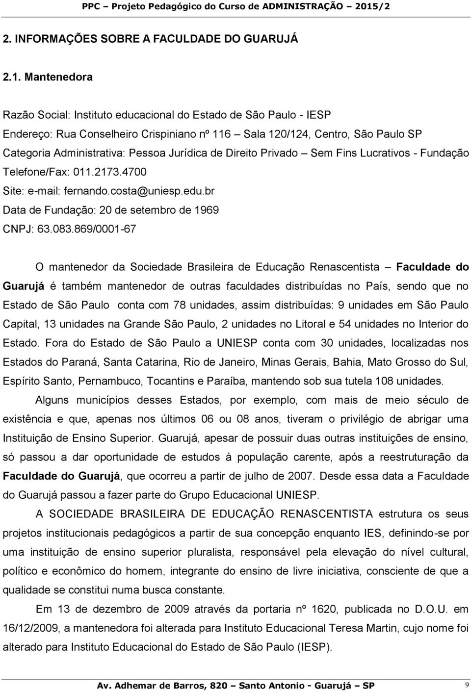 de Direito Privado Sem Fins Lucrativos - Fundação Telefone/Fax: 011.2173.4700 Site: e-mail: fernando.costa@uniesp.edu.br Data de Fundação: 20 de setembro de 1969 CNPJ: 63.083.