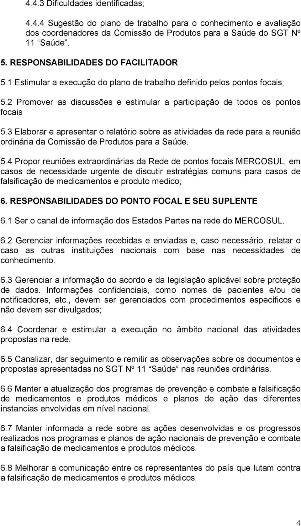 3 Elaborar e apresentar o relatório sobre as atividades da rede para a reunião ordinária da Comissão de Produtos para a Saúde. 5.