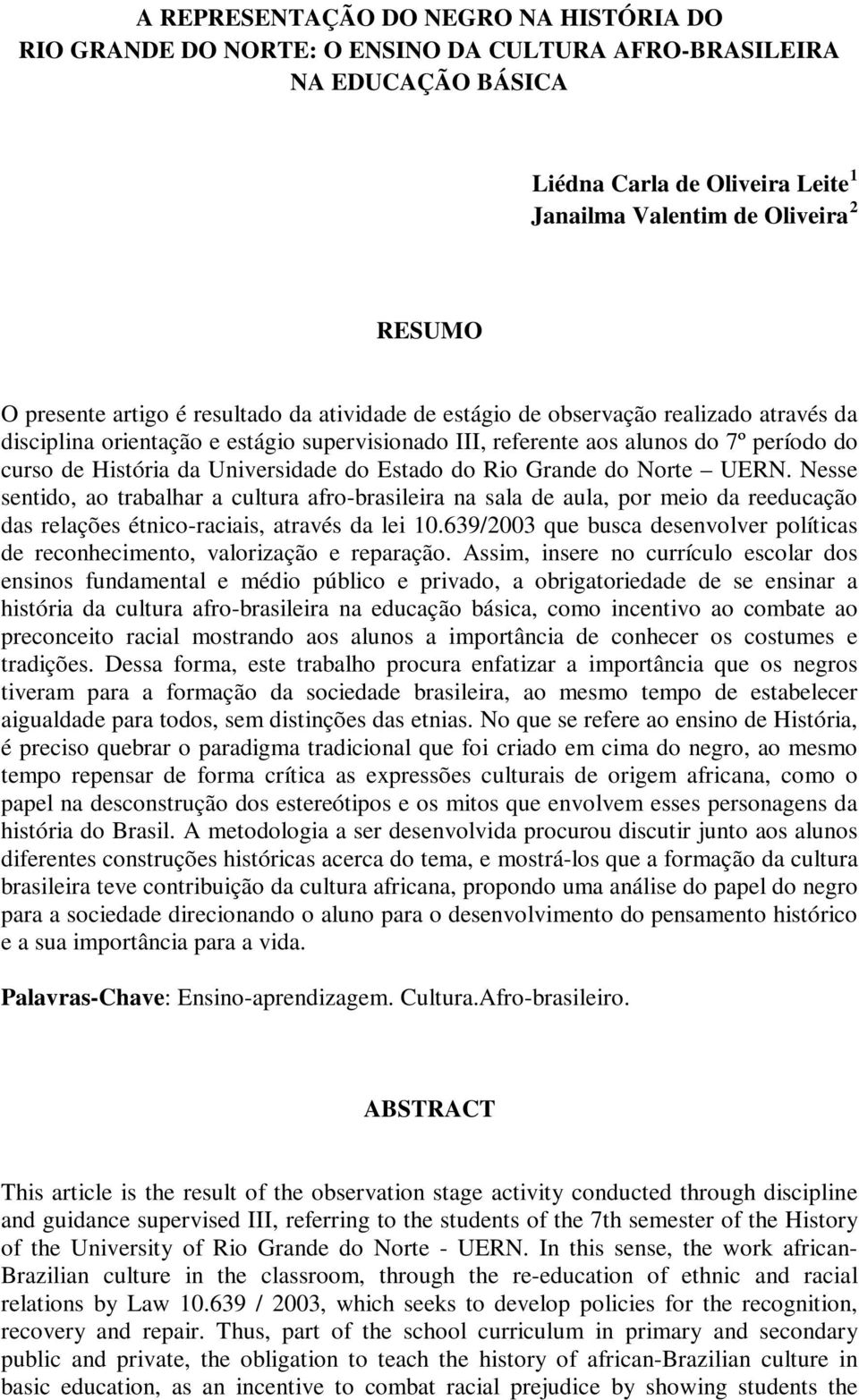 Universidade do Estado do Rio Grande do Norte UERN. Nesse sentido, ao trabalhar a cultura afro-brasileira na sala de aula, por meio da reeducação das relações étnico-raciais, através da lei 10.