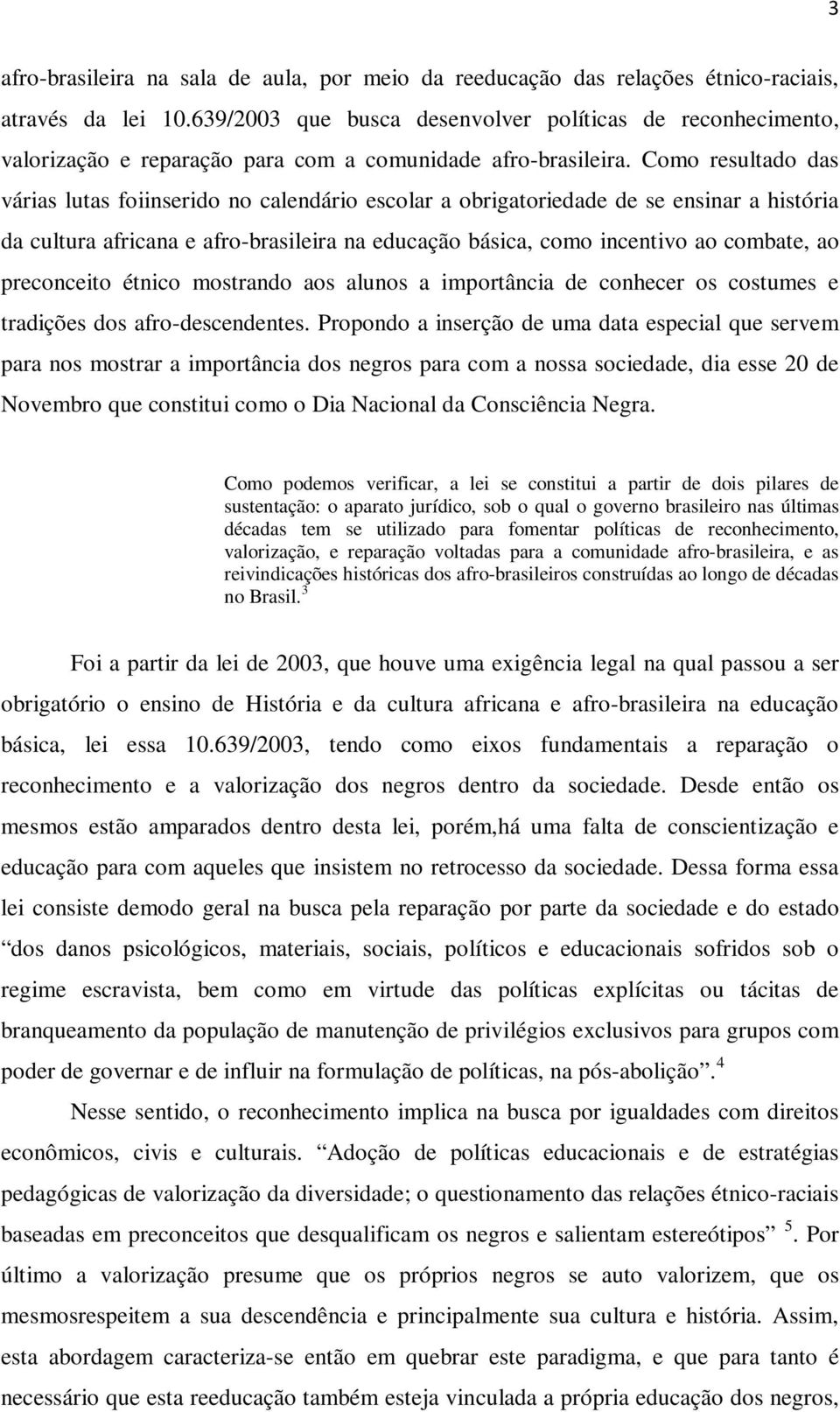 Como resultado das várias lutas foiinserido no calendário escolar a obrigatoriedade de se ensinar a história da cultura africana e afro-brasileira na educação básica, como incentivo ao combate, ao