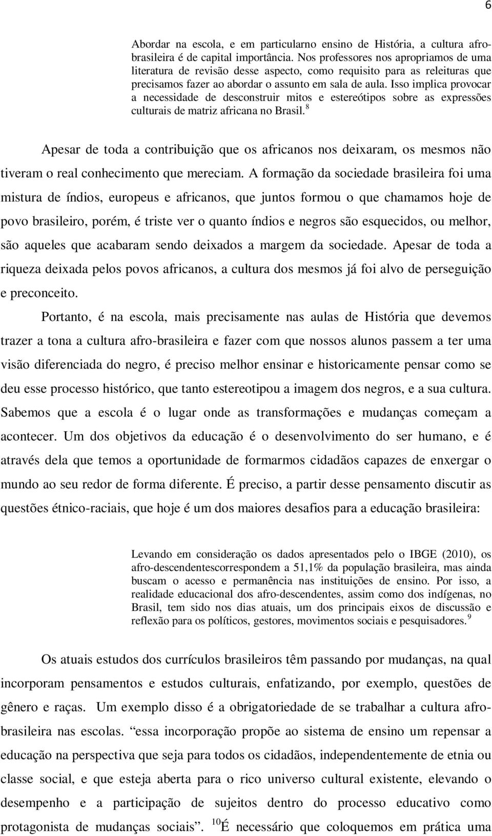 Isso implica provocar a necessidade de desconstruir mitos e estereótipos sobre as expressões culturais de matriz africana no Brasil.