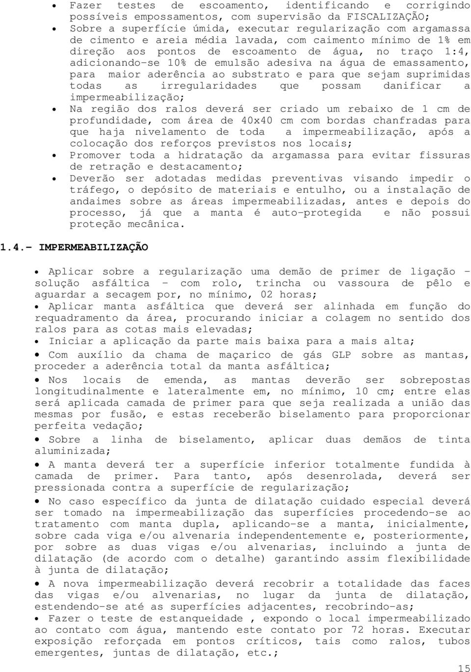 sejam suprimidas todas as irregularidades que possam danificar a impermeabilização; Na região dos ralos deverá ser criado um rebaixo de 1 cm de profundidade, com área de 40x40 cm com bordas